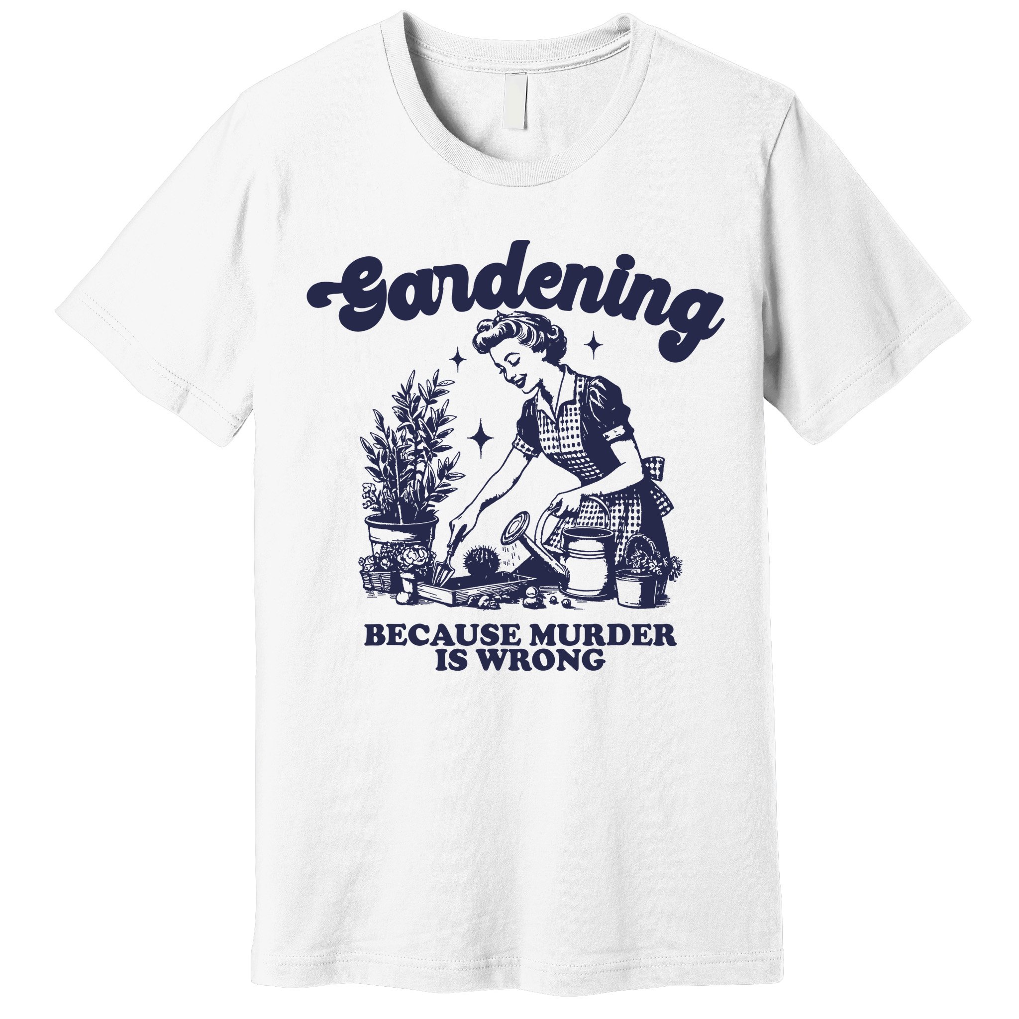 Gardening Because Murder Is Wrong Gardener Plant Lady Mom Premium T-Shirt