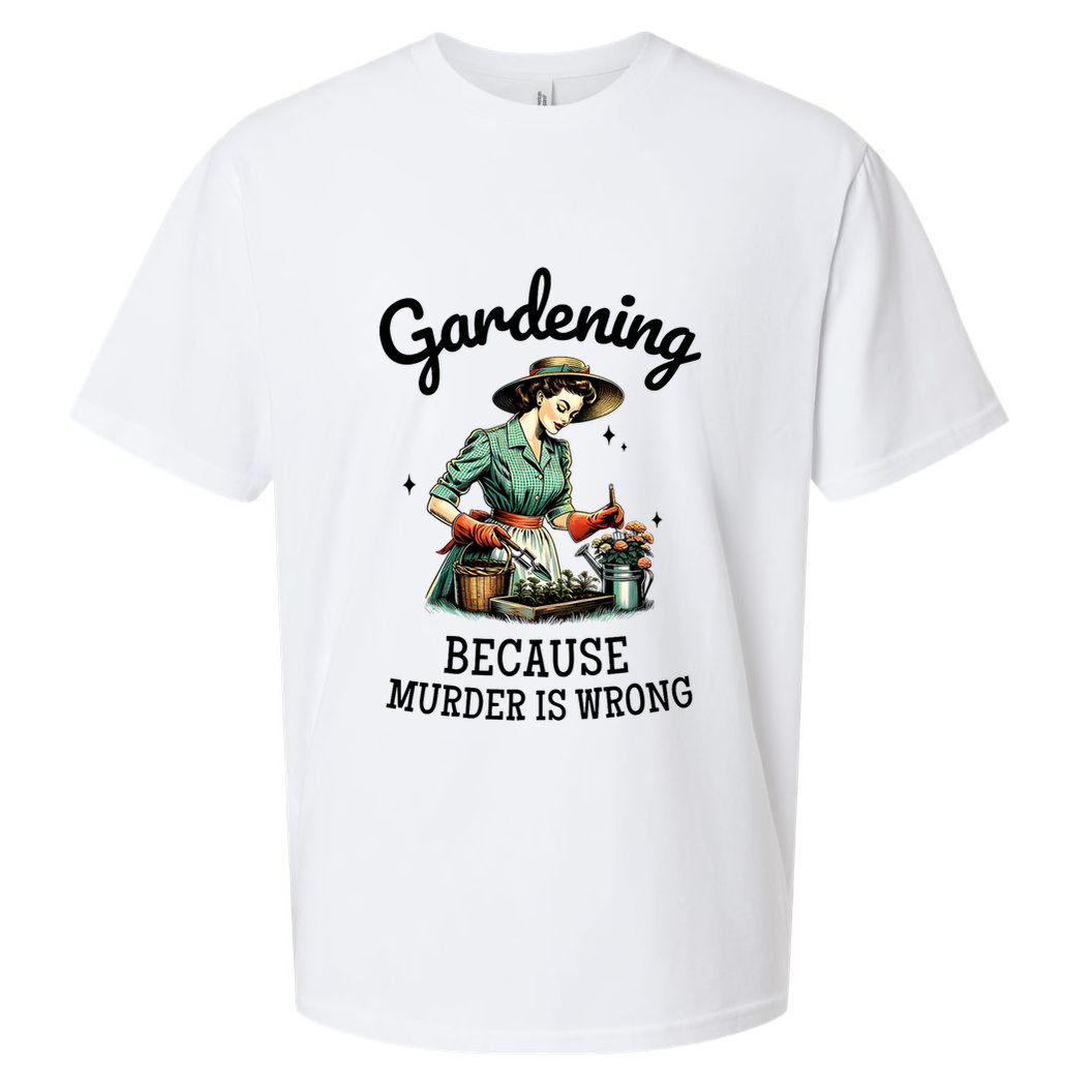 Gardening Because Murder Is Wrong Snarky Humor 2025 Sueded Cloud Jersey T-Shirt