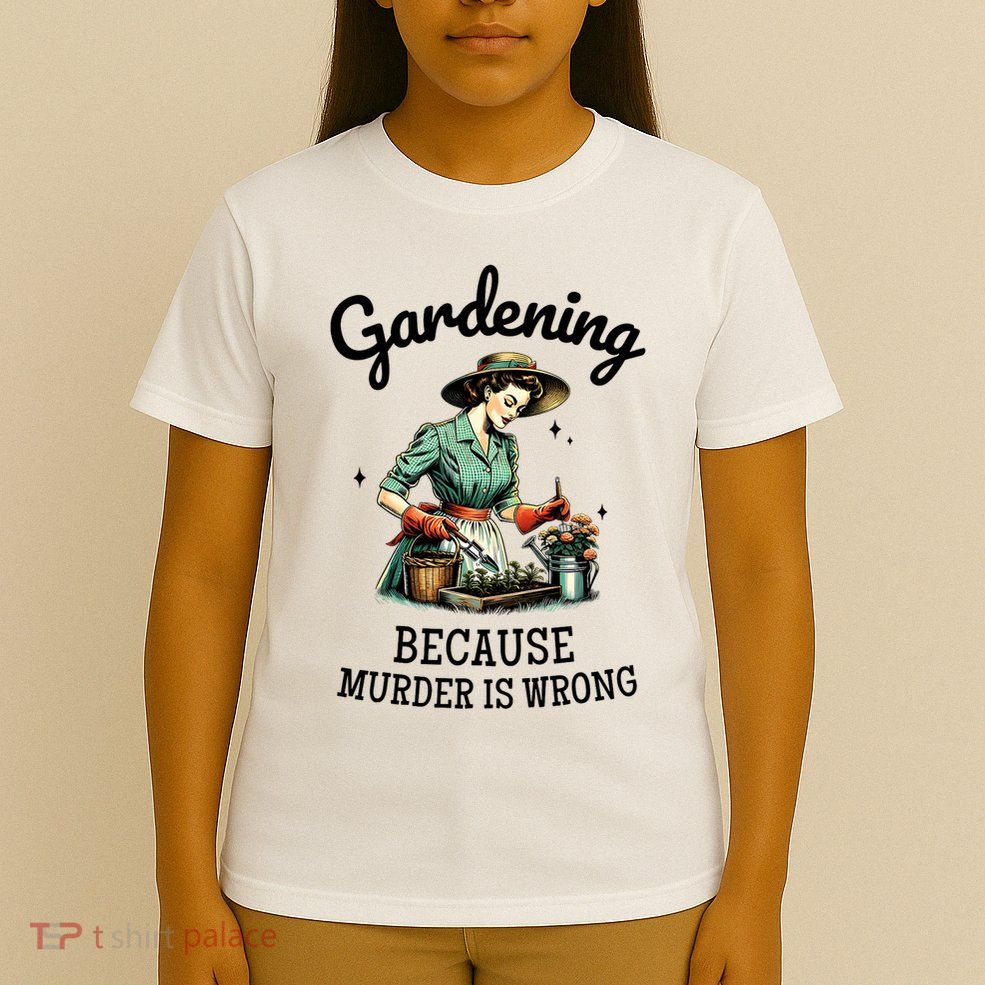 Gardening Because Murder Is Wrong Snarky Humor 2025 T-Shirt