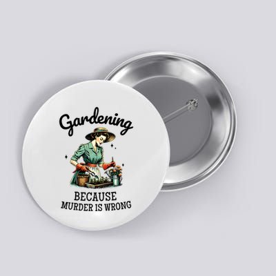 Gardening Because Murder Is Wrong Snarky Humor 2025 Button