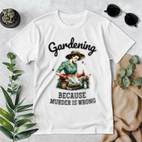 Gardening Because Murder Is Wrong Snarky Humor 2025 Premium T-Shirt