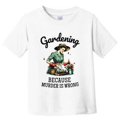 Gardening Because Murder Is Wrong Snarky Humor 2025 Toddler T-Shirt
