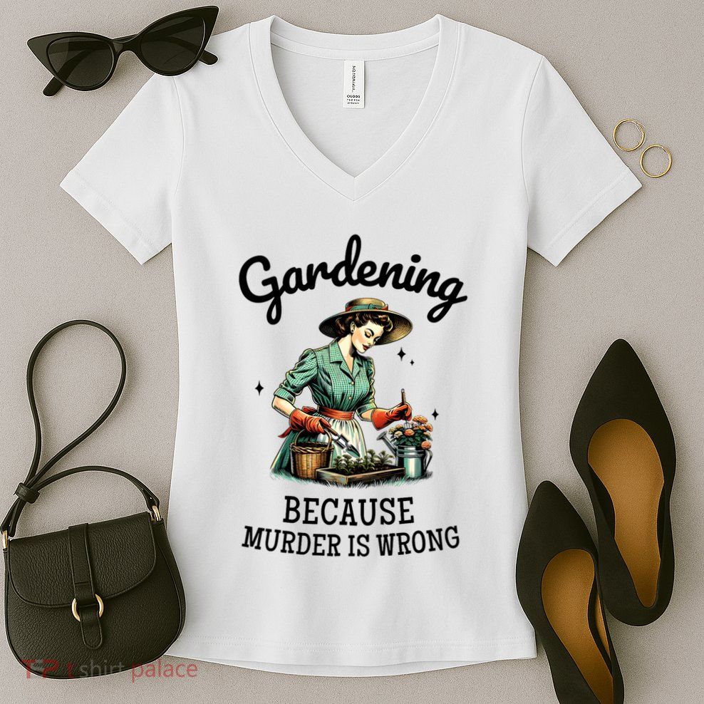 Gardening Because Murder Is Wrong Snarky Humor 2025 Women's V-Neck T-Shirt