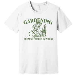 Gardening Because Murder Is Wrong Retro Premium T-Shirt