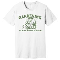 Gardening Because Murder Is Wrong Retro Premium T-Shirt