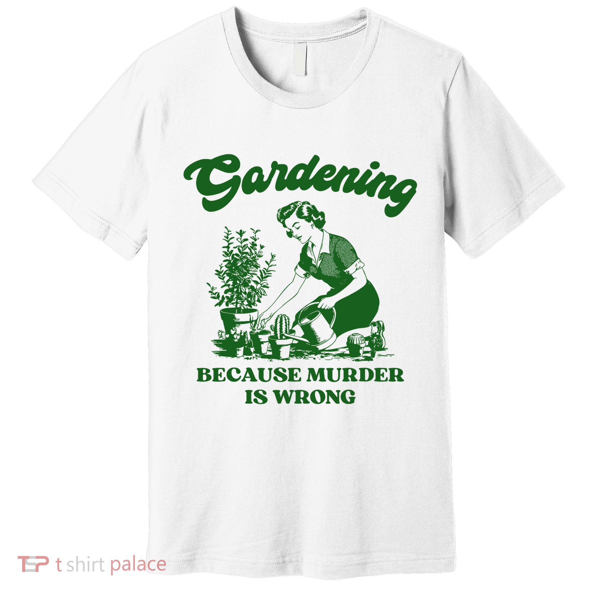Gardening Because Murder Is Wrong Funny Plant Lover Joke  Premium T-Shirt