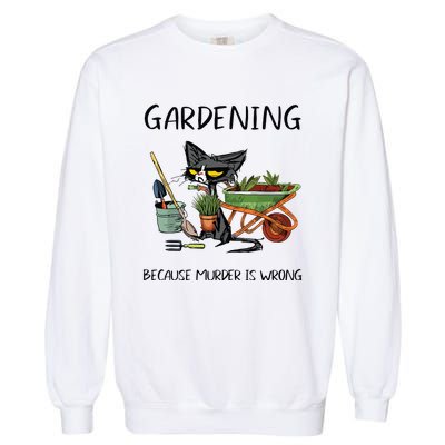 Gardening Because Murder Is Wrong Funny Cat Gardening Garment-Dyed Sweatshirt