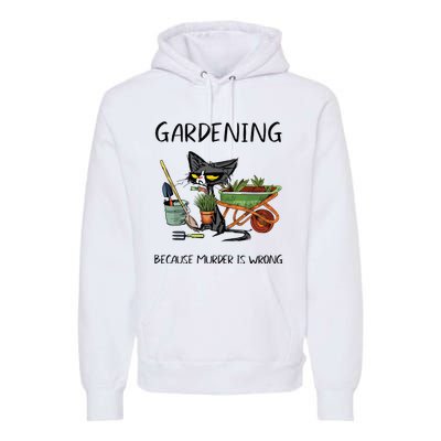 Gardening Because Murder Is Wrong Funny Cat Gardening Premium Hoodie