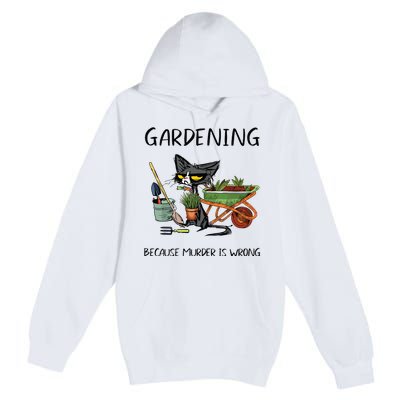 Gardening Because Murder Is Wrong Funny Cat Gardening Premium Pullover Hoodie