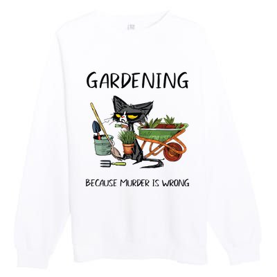 Gardening Because Murder Is Wrong Funny Cat Gardening Premium Crewneck Sweatshirt