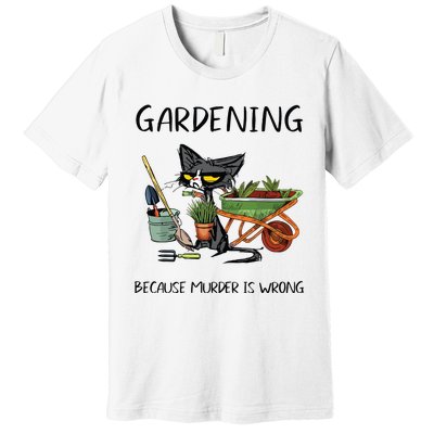 Gardening Because Murder Is Wrong Funny Cat Gardening Premium T-Shirt