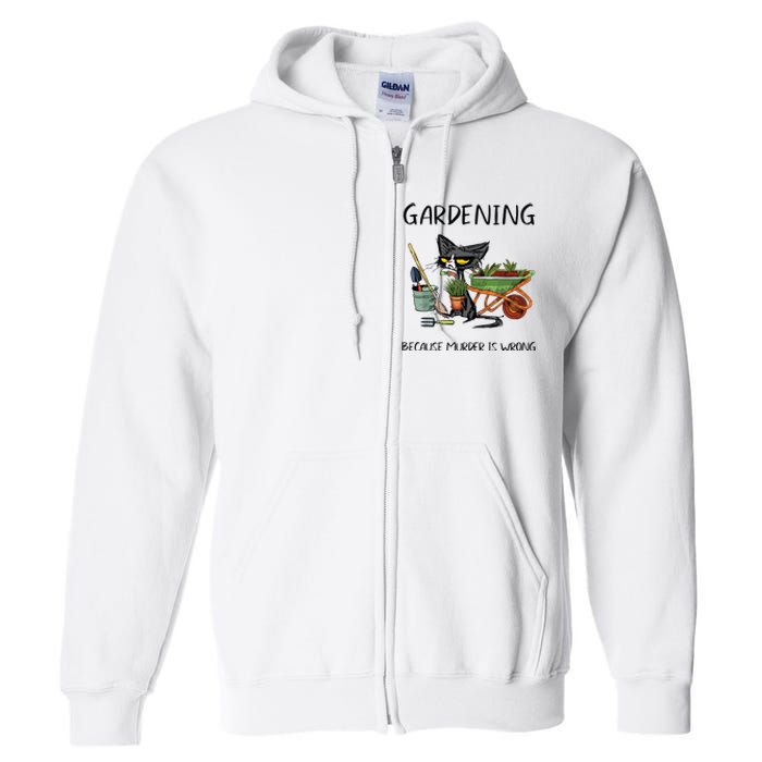 Gardening Because Murder Is Wrong Funny Cat Gardening Full Zip Hoodie