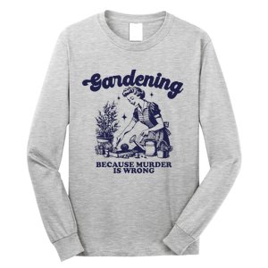 Gardening Because Murder Is Wrong Gardener Plant Lady Mom Long Sleeve Shirt