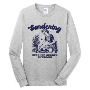 Gardening Because Murder Is Wrong Gardener Plant Lady Mom Tall Long Sleeve T-Shirt