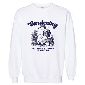 Gardening Because Murder Is Wrong Gardener Plant Lady Mom Garment-Dyed Sweatshirt