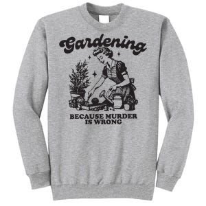 Gardening Because Murder Is Wrong Tall Sweatshirt