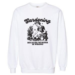 Gardening Because Murder Is Wrong Garment-Dyed Sweatshirt