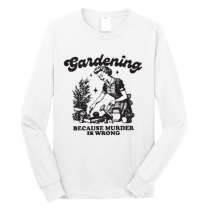 Gardening Because Murder Is Wrong Long Sleeve Shirt