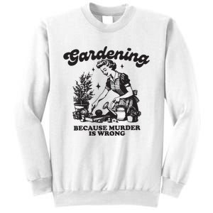 Gardening Because Murder Is Wrong Sweatshirt