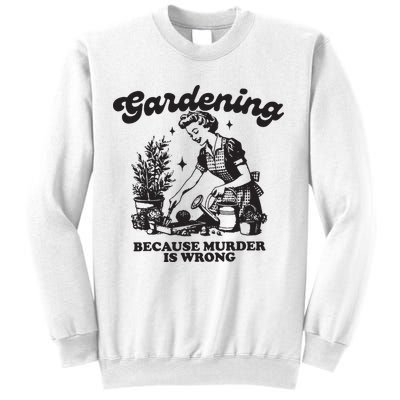 Gardening Because Murder Is Wrong Sweatshirt