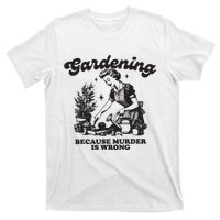 Gardening Because Murder Is Wrong T-Shirt