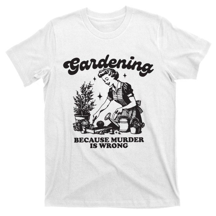 Gardening Because Murder Is Wrong T-Shirt