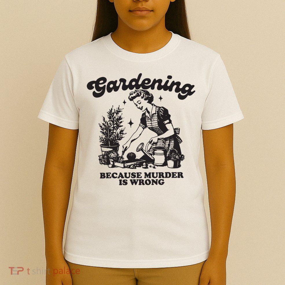 Gardening Because Murder Is Wrong T-Shirt