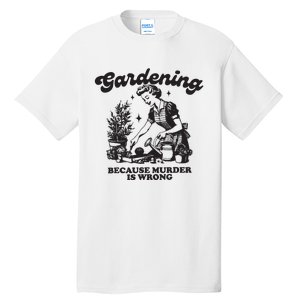 Gardening Because Murder Is Wrong Tall T-Shirt