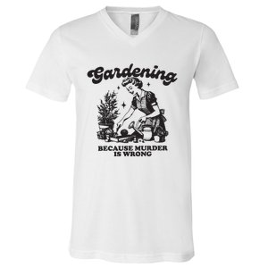 Gardening Because Murder Is Wrong V-Neck T-Shirt