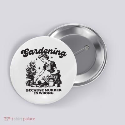 Gardening Because Murder Is Wrong Button