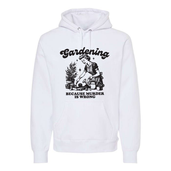 Gardening Because Murder Is Wrong Premium Hoodie