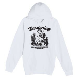 Gardening Because Murder Is Wrong Premium Pullover Hoodie