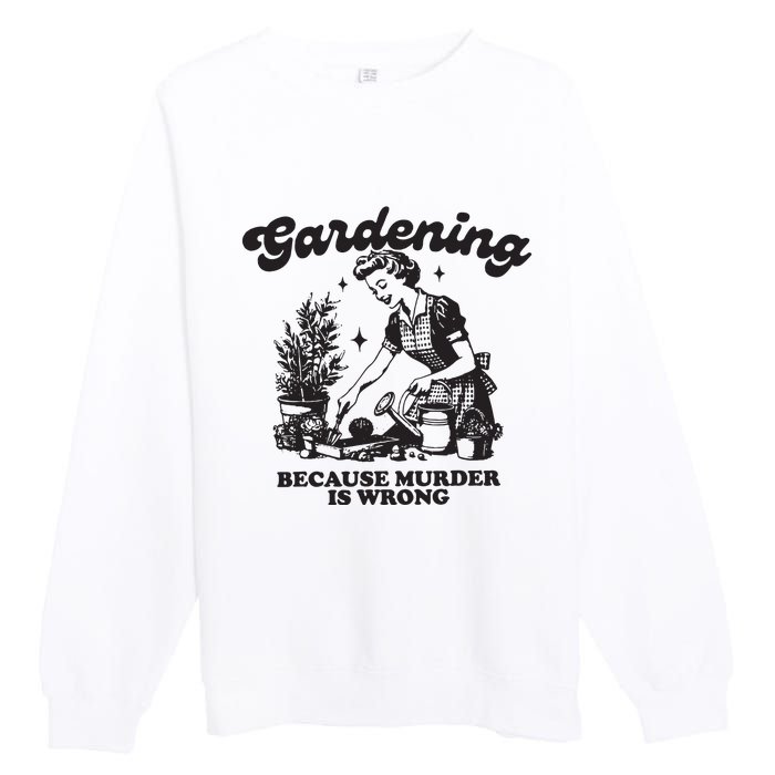 Gardening Because Murder Is Wrong Premium Crewneck Sweatshirt