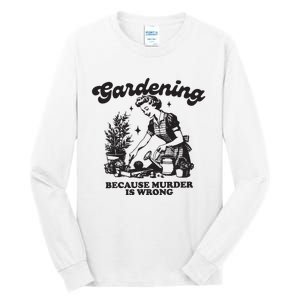 Gardening Because Murder Is Wrong Tall Long Sleeve T-Shirt