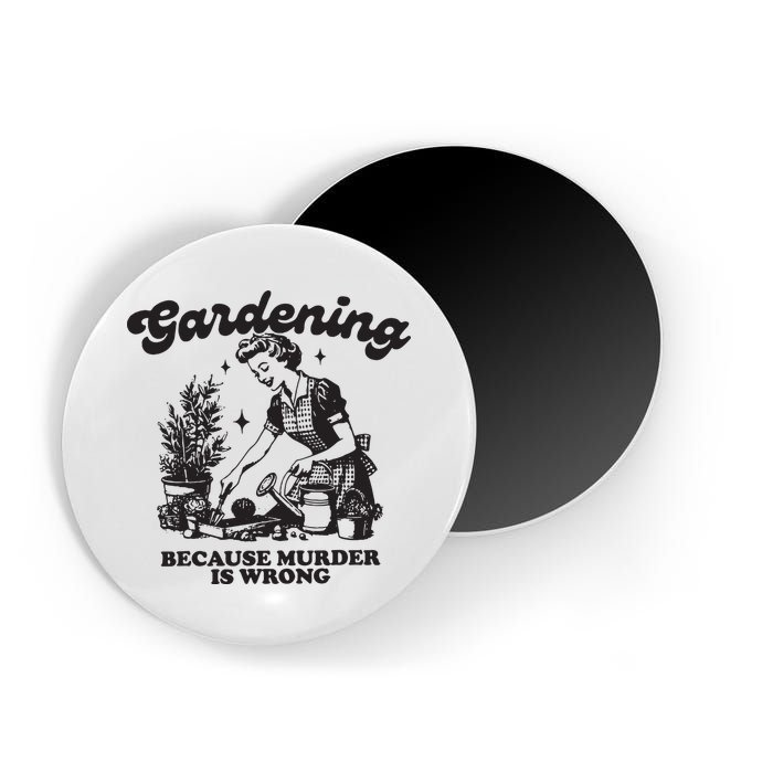 Gardening Because Murder Is Wrong Magnet
