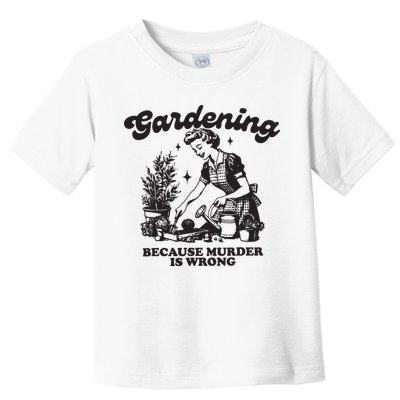 Gardening Because Murder Is Wrong Toddler T-Shirt