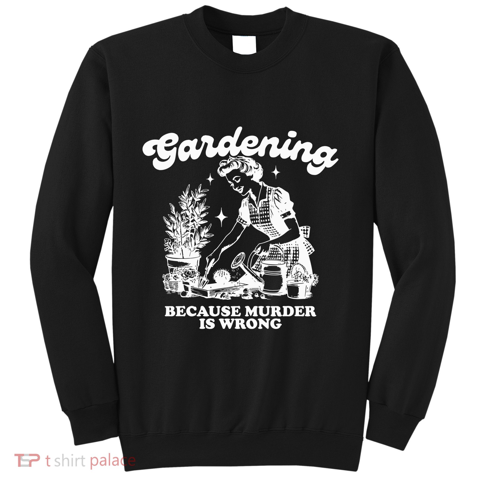 Gardening Because Murder Is Wrong Sweatshirt