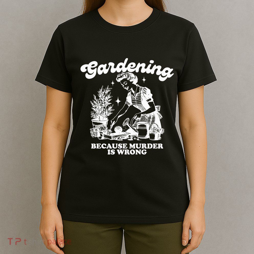 Gardening Because Murder Is Wrong T-Shirt