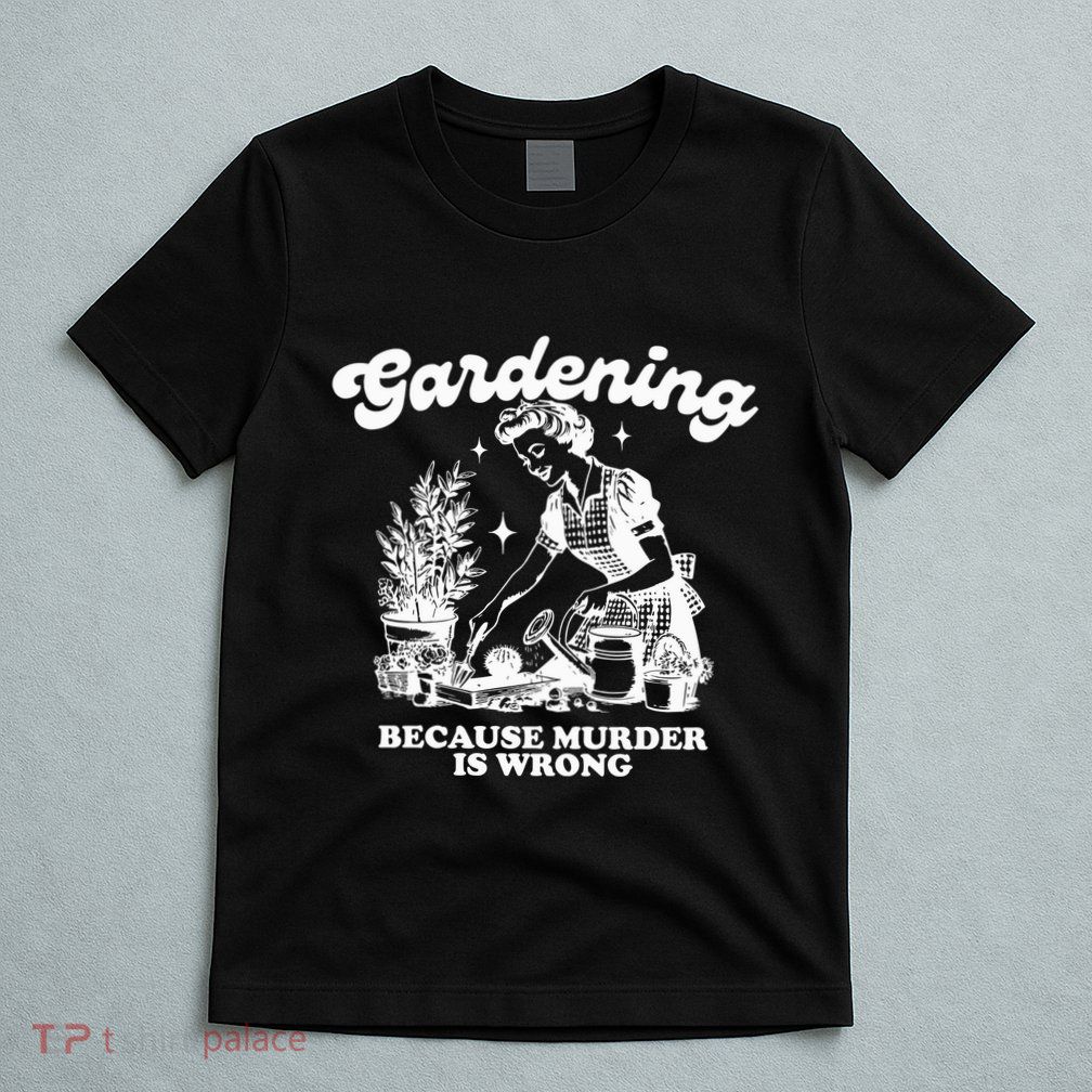Gardening Because Murder Is Wrong T-Shirt