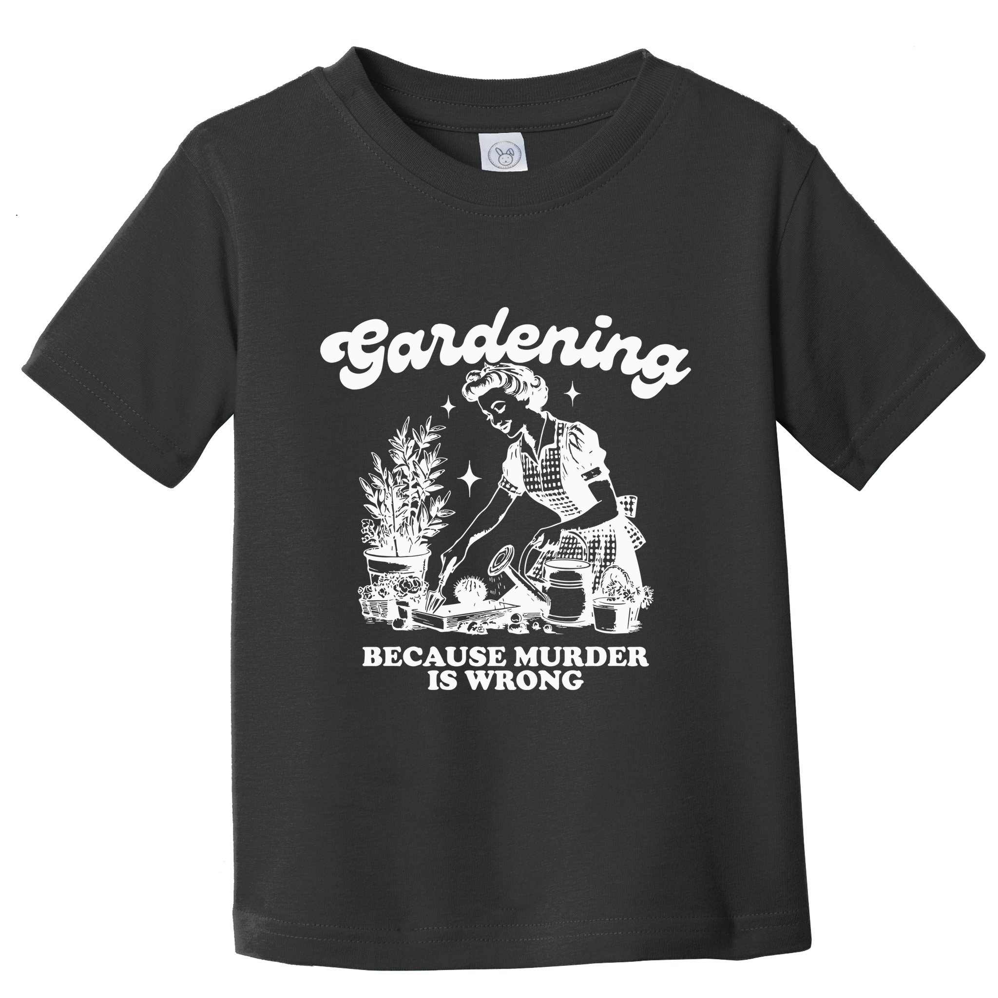 Gardening Because Murder Is Wrong Toddler T-Shirt