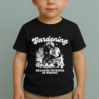 Gardening Because Murder Is Wrong Toddler T-Shirt