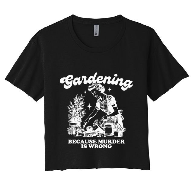 Gardening Because Murder Is Wrong Crop Top