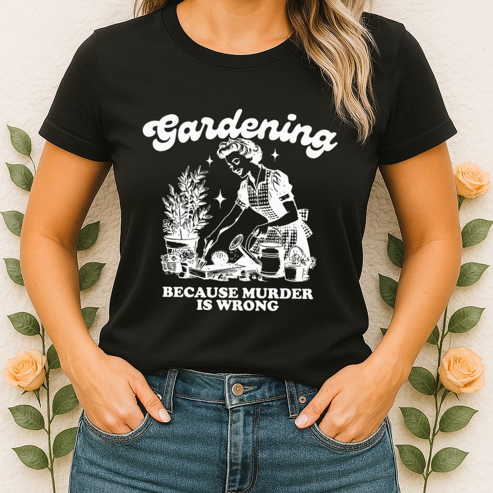 Gardening Because Murder Is Wrong Womens T-Shirt