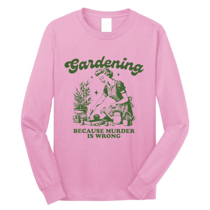 Gardening Because Murder Is Wrong Long Sleeve Shirt