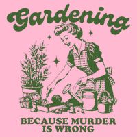 Gardening Because Murder Is Wrong Long Sleeve Shirt