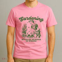 Gardening Because Murder Is Wrong T-Shirt