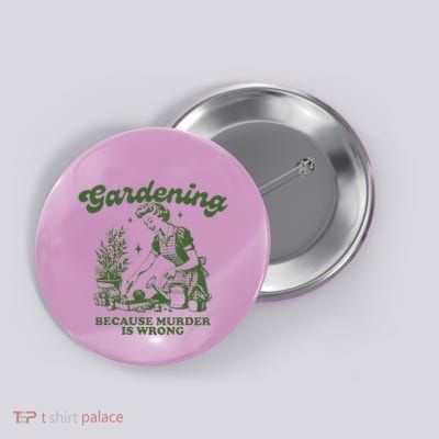 Gardening Because Murder Is Wrong Button