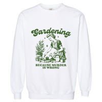 Gardening Because Murder Is Wrong Garment-Dyed Sweatshirt