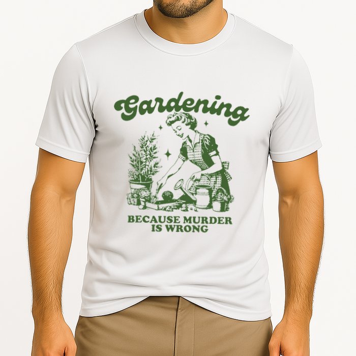 Gardening Because Murder Is Wrong Performance Shirt