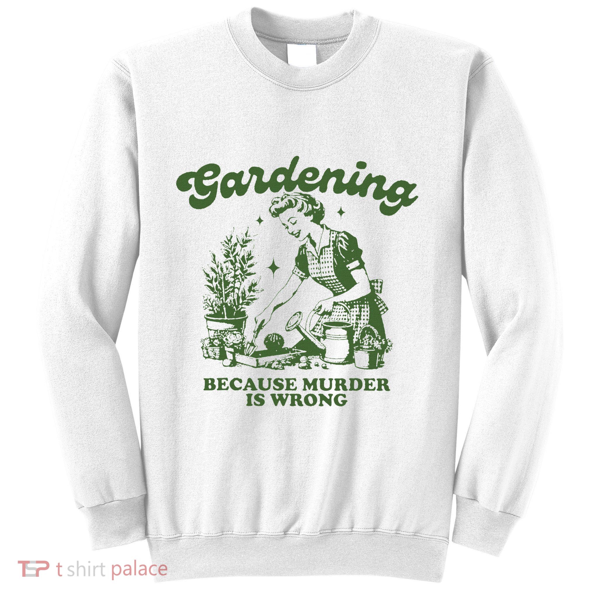 Gardening Because Murder Is Wrong Sweatshirt